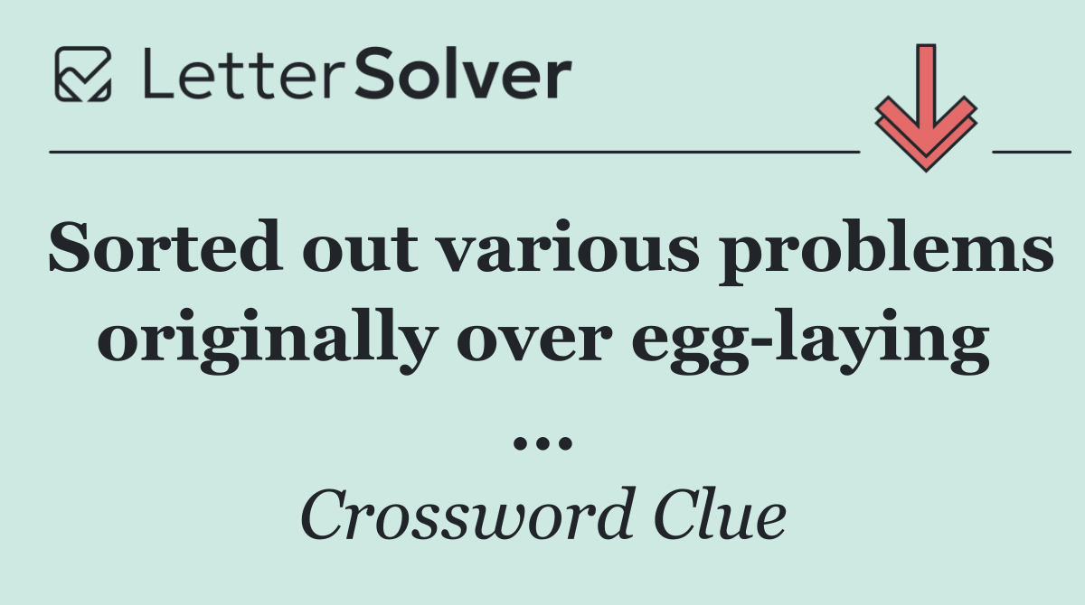 Sorted out various problems originally over egg laying ...