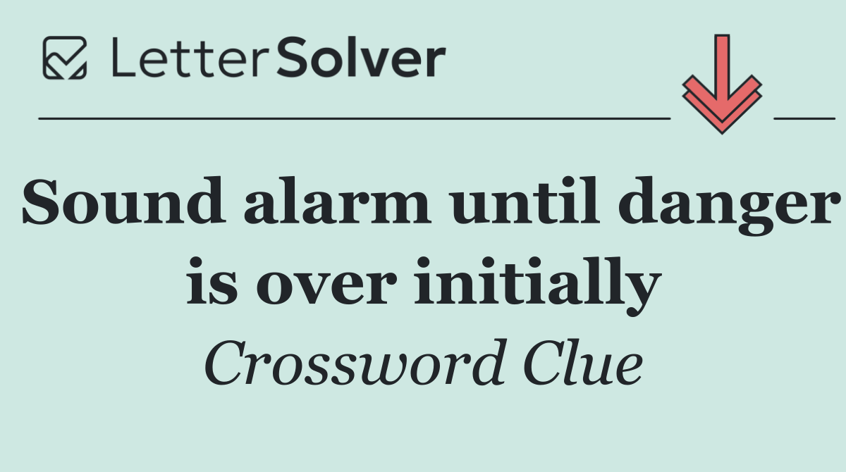 Sound alarm until danger is over initially
