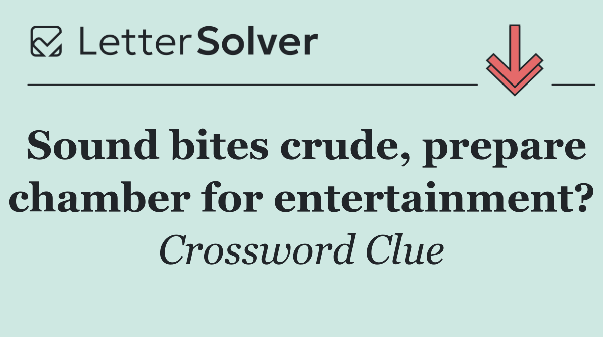 Sound bites crude, prepare chamber for entertainment?