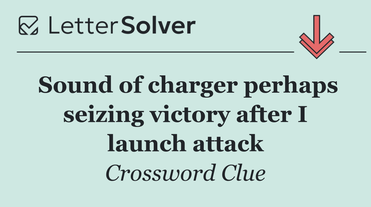 Sound of charger perhaps seizing victory after I launch attack