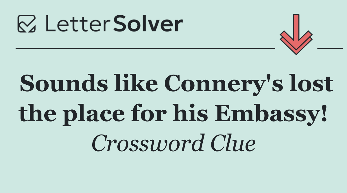 Sounds like Connery's lost the place for his Embassy!