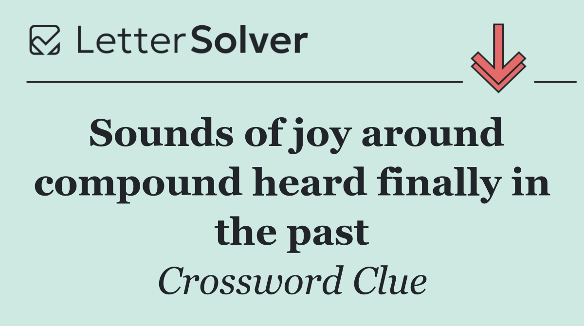 Sounds of joy around compound heard finally in the past
