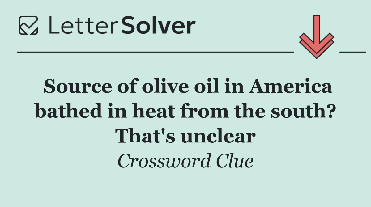 Source of olive oil in America bathed in heat from the south? That's unclear