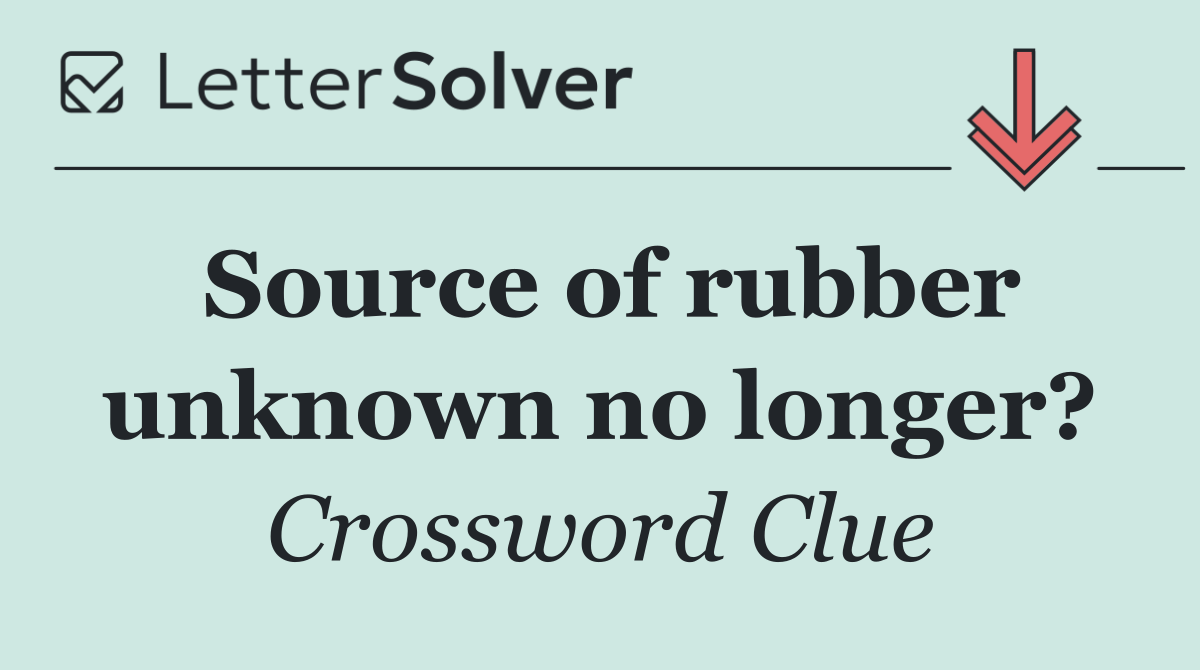 Source of rubber unknown no longer?
