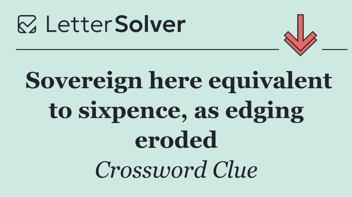 Sovereign here equivalent to sixpence, as edging eroded
