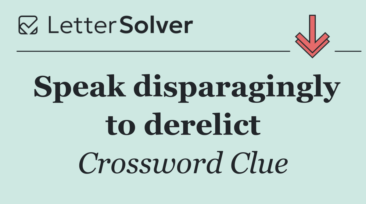 Speak disparagingly to derelict