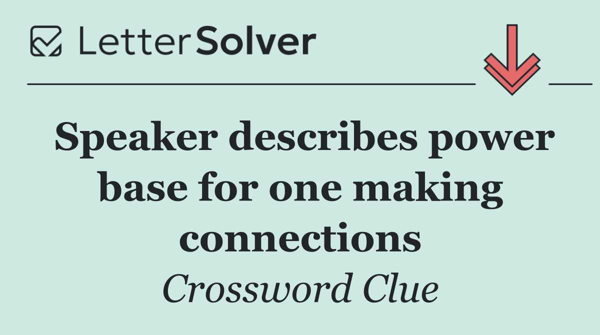 Speaker describes power base for one making connections