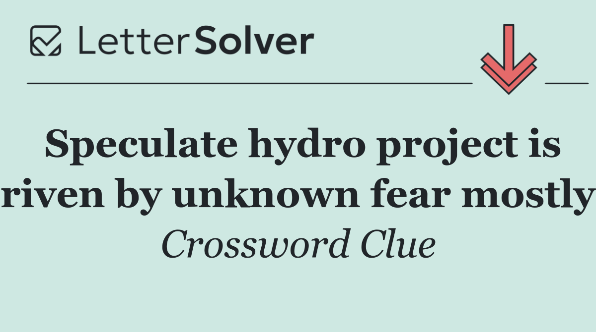 Speculate hydro project is riven by unknown fear mostly