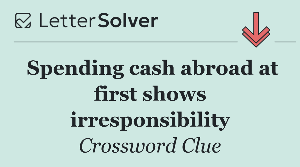 Spending cash abroad at first shows irresponsibility