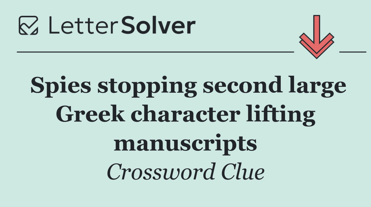 Spies stopping second large Greek character lifting manuscripts