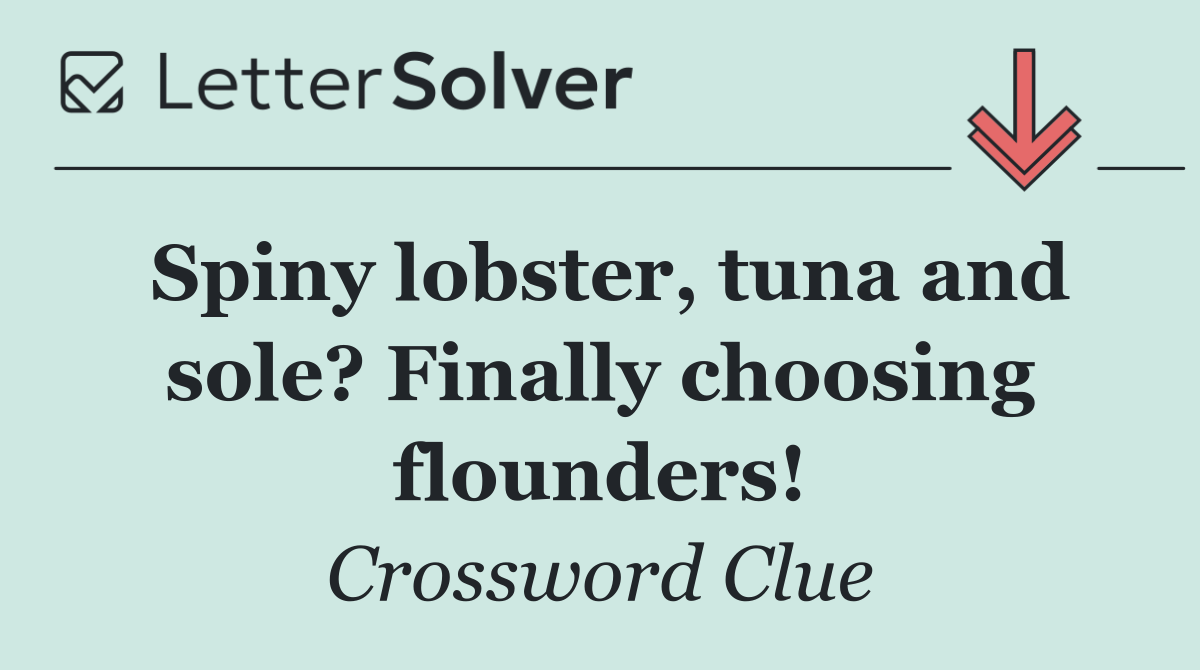 Spiny lobster, tuna and sole? Finally choosing flounders!