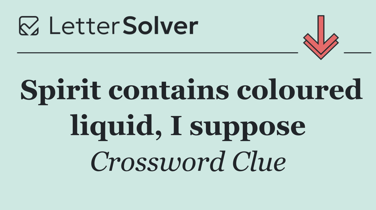 Spirit contains coloured liquid, I suppose