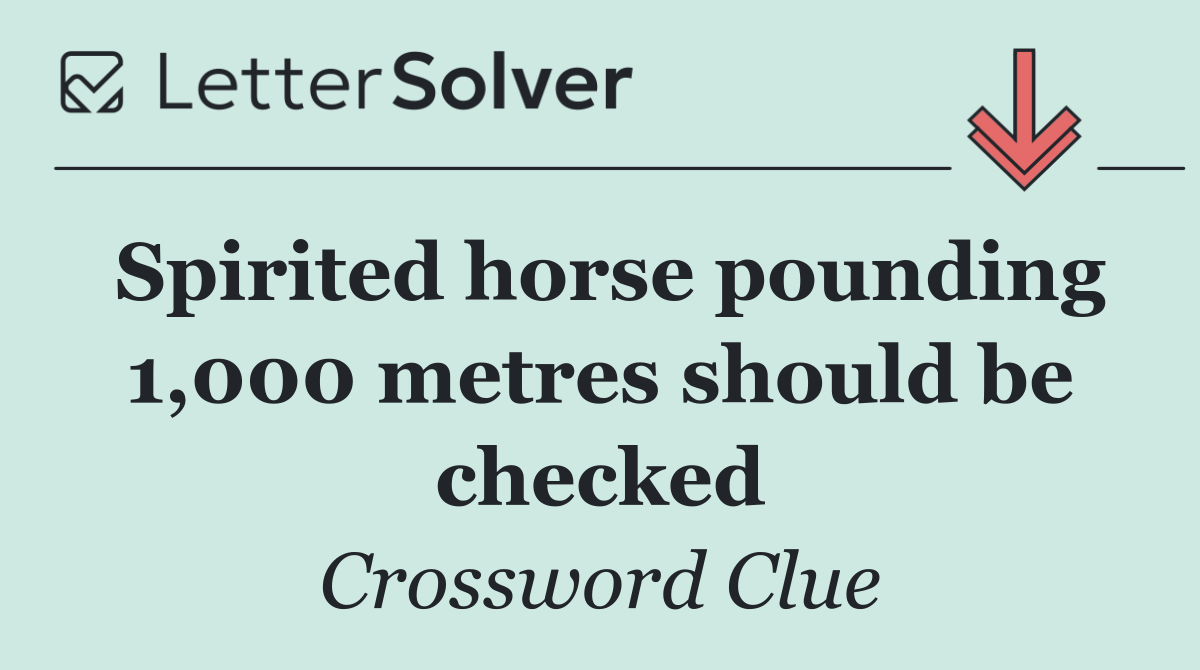 Spirited horse pounding 1,000 metres should be checked