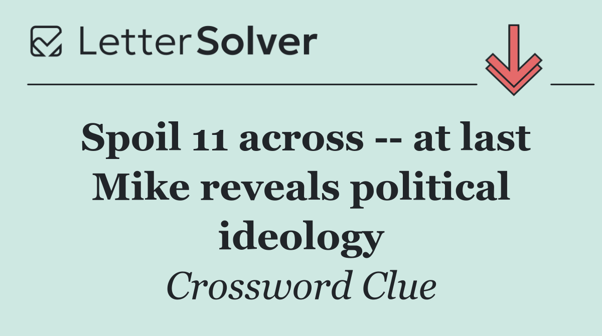 Spoil 11 across    at last Mike reveals political ideology