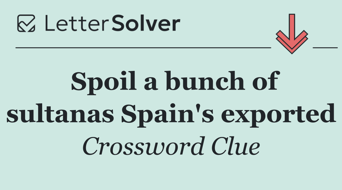 Spoil a bunch of sultanas Spain's exported