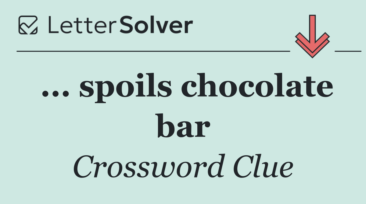 ... spoils chocolate bar