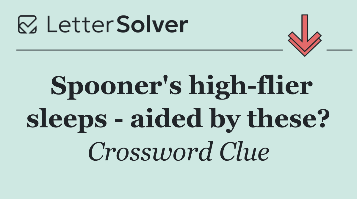 Spooner's high flier sleeps   aided by these?