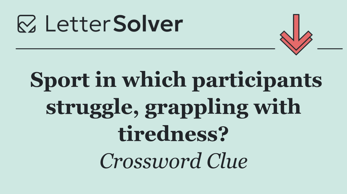 Sport in which participants struggle, grappling with tiredness?