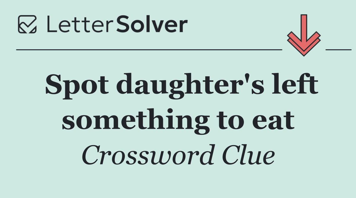 Spot daughter's left something to eat