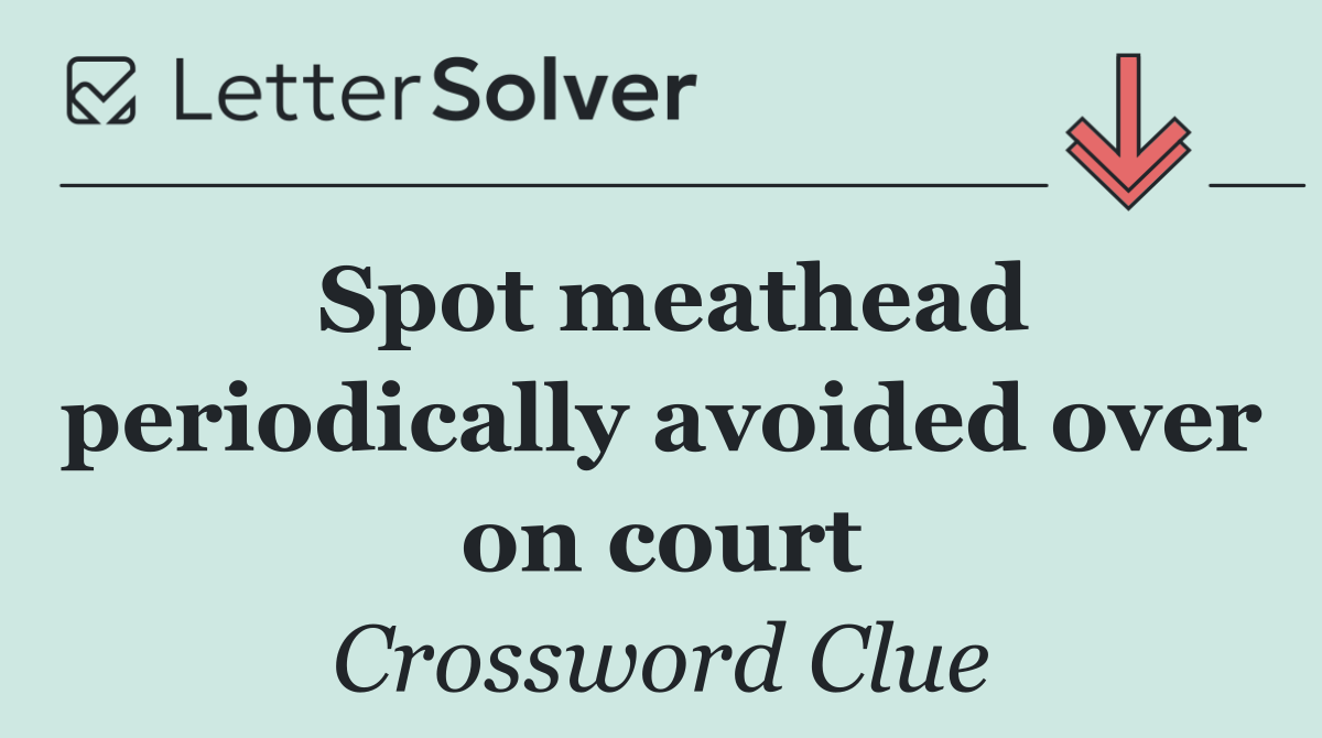 Spot meathead periodically avoided over on court