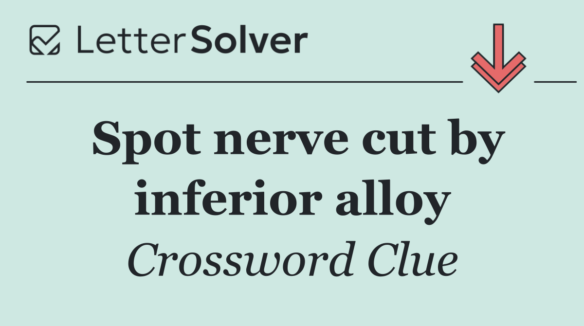 Spot nerve cut by inferior alloy