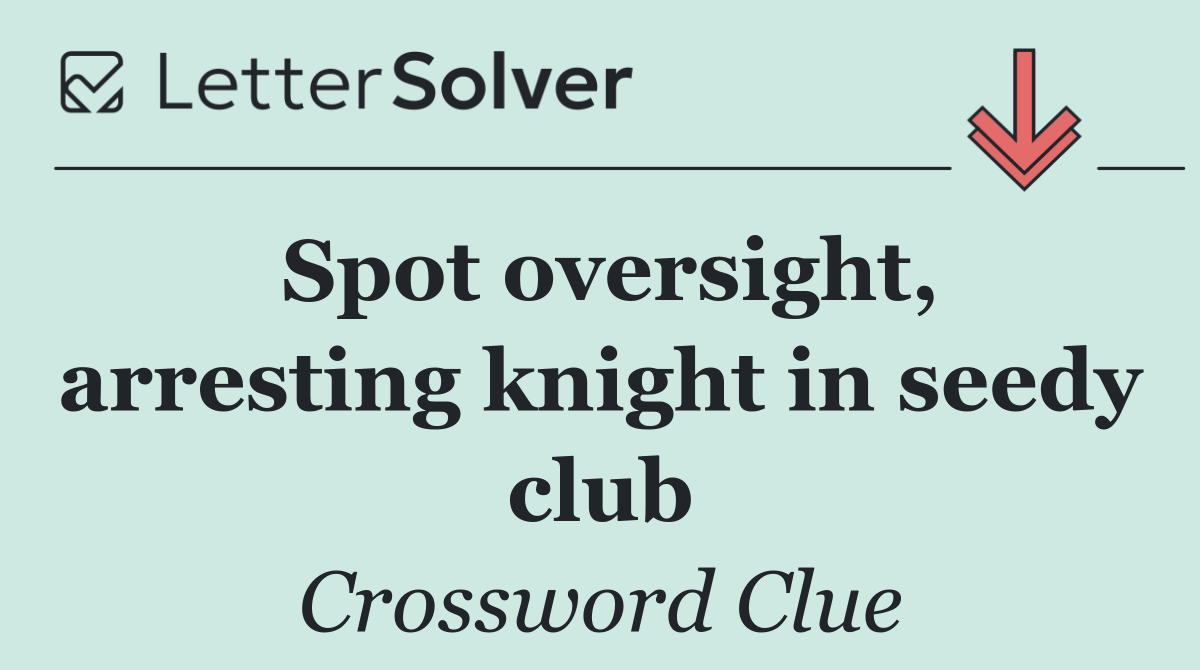 Spot oversight, arresting knight in seedy club