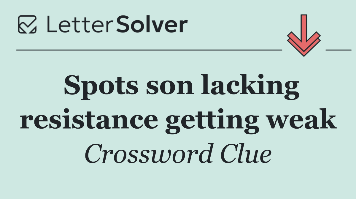 Spots son lacking resistance getting weak