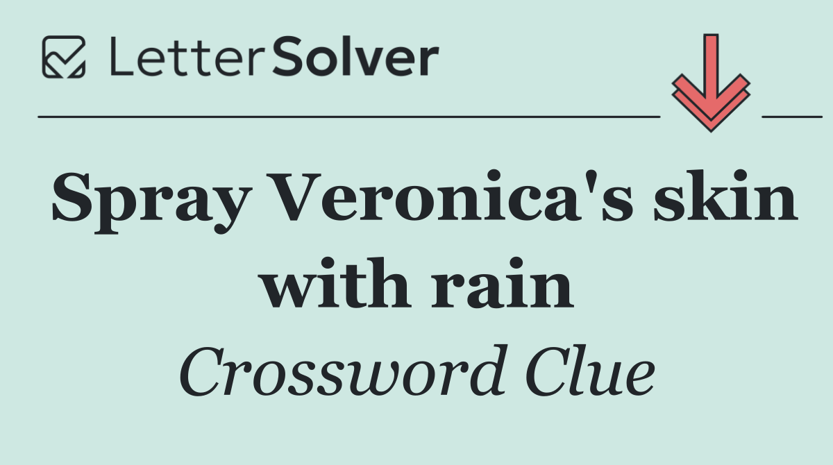 Spray Veronica's skin with rain