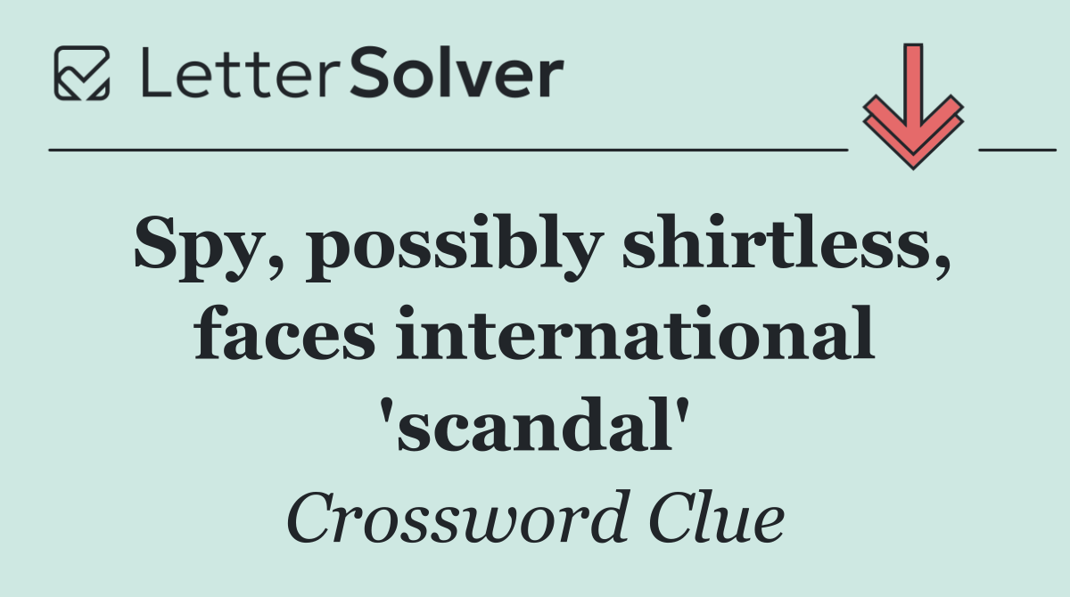 Spy, possibly shirtless, faces international 'scandal'