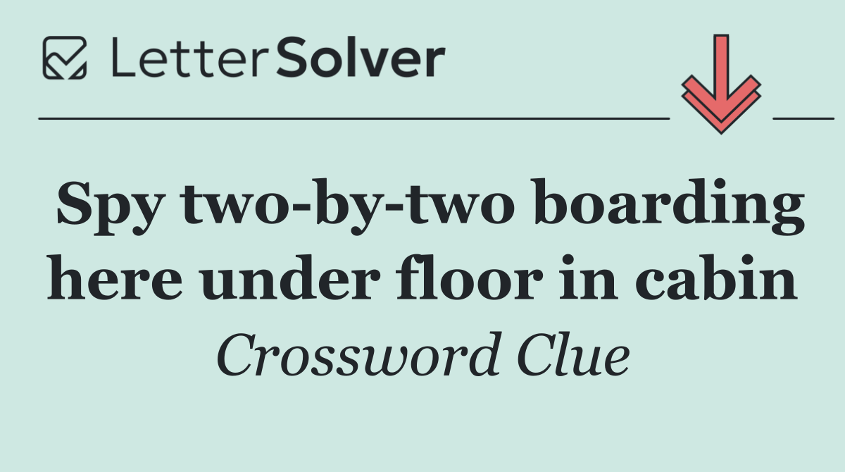 Spy two by two boarding here under floor in cabin