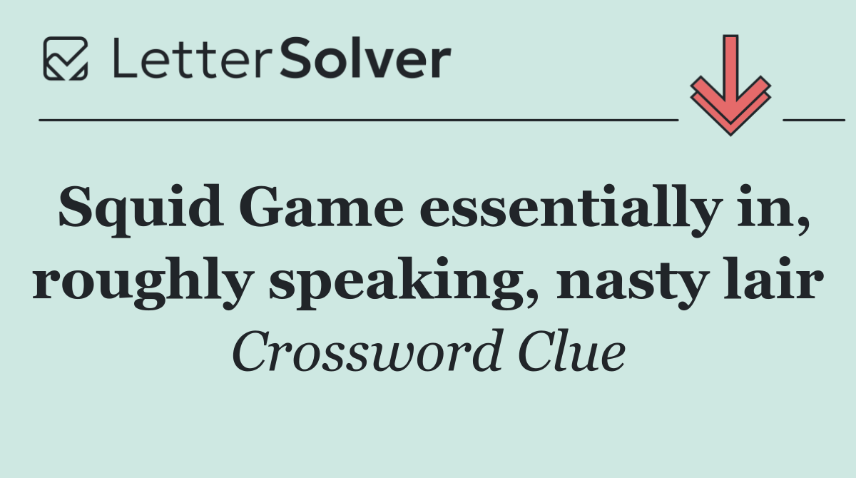 Squid Game essentially in, roughly speaking, nasty lair