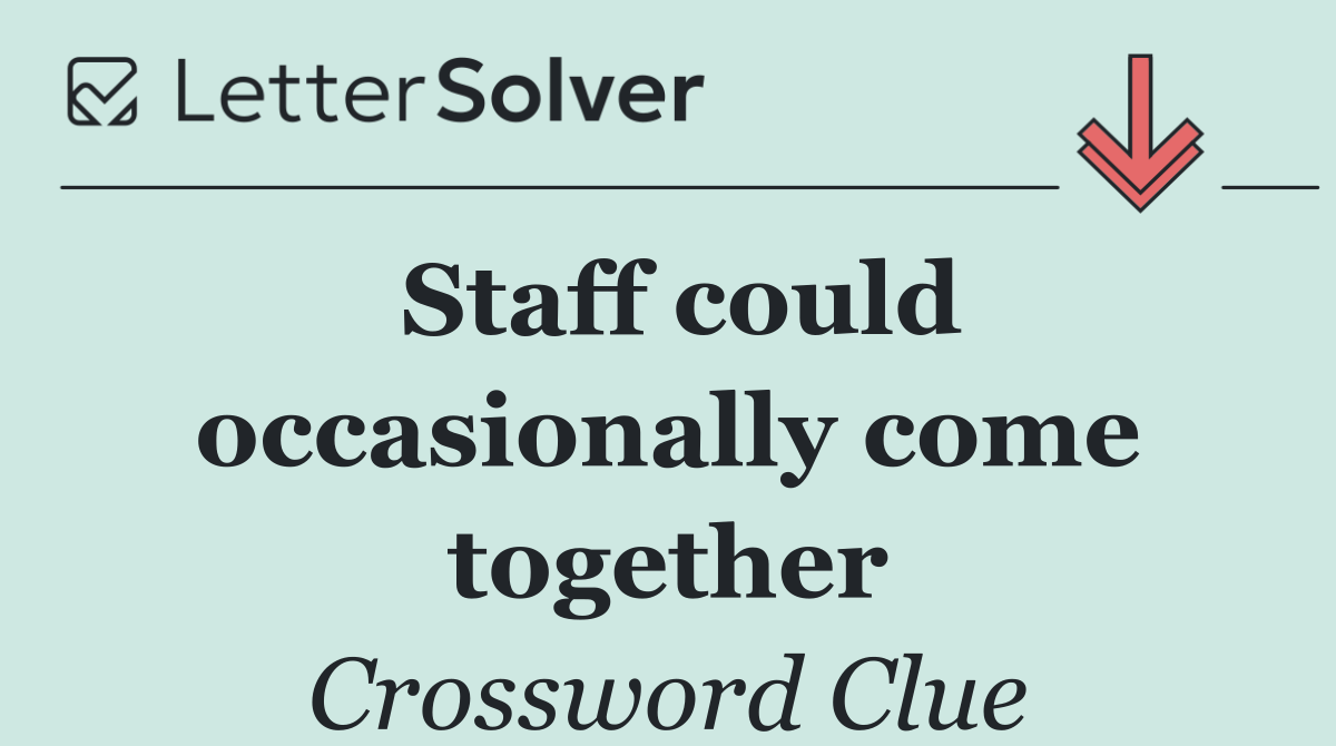 Staff could occasionally come together