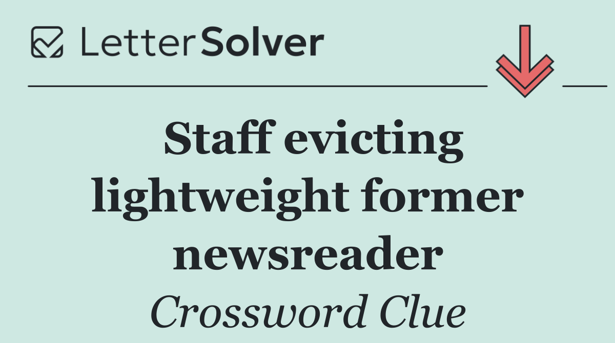 Staff evicting lightweight former newsreader