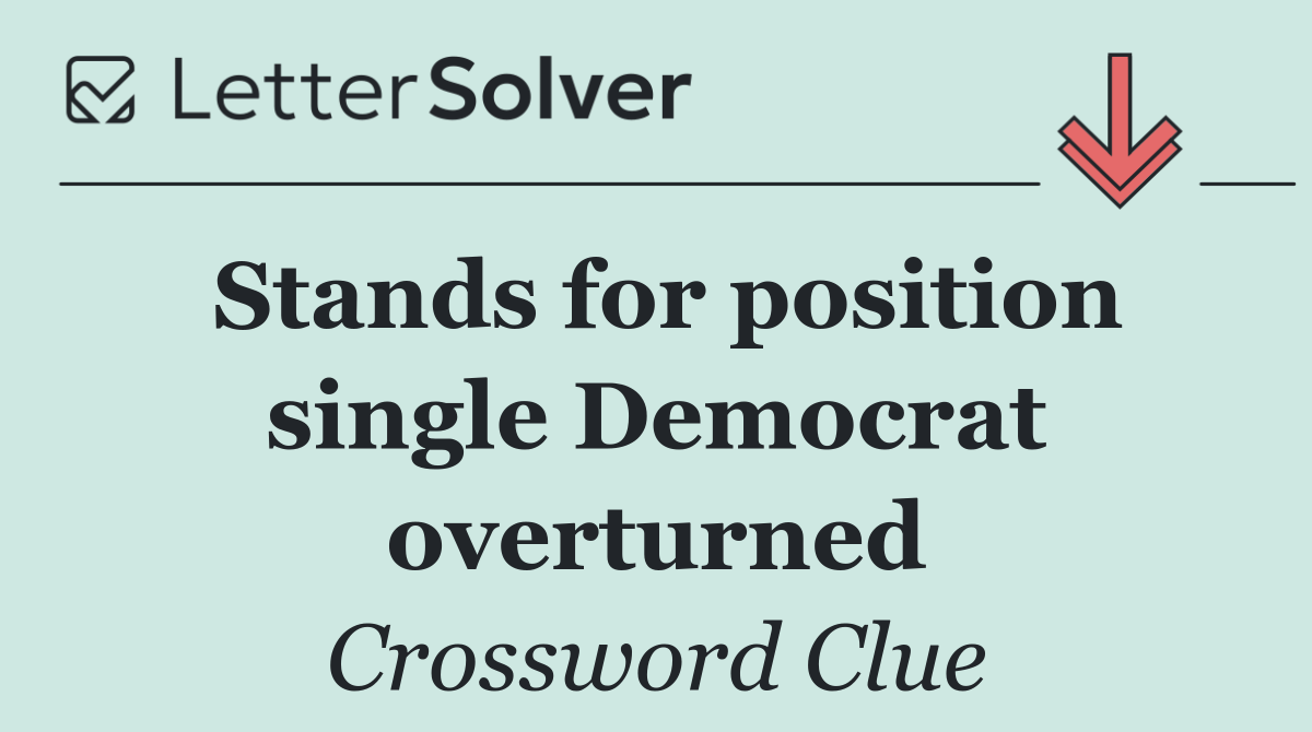 Stands for position single Democrat overturned