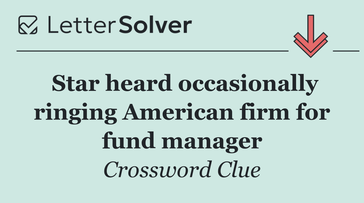 Star heard occasionally ringing American firm for fund manager