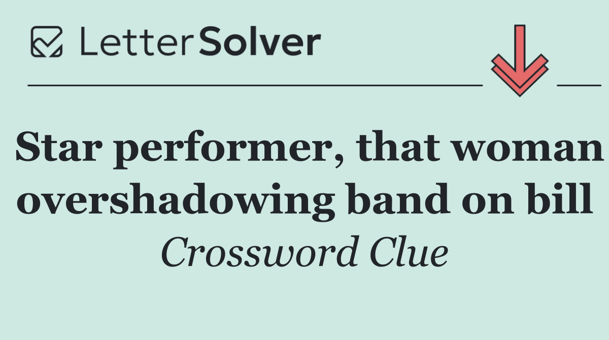 Star performer, that woman overshadowing band on bill