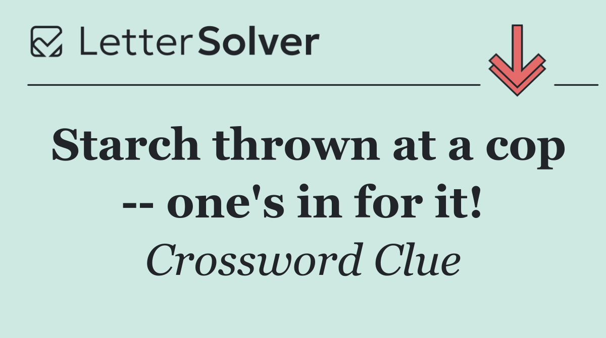 Starch thrown at a cop    one's in for it!