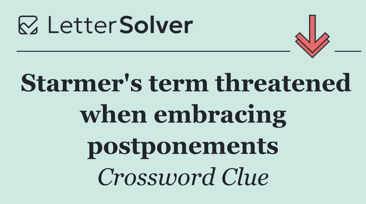 Starmer's term threatened when embracing postponements