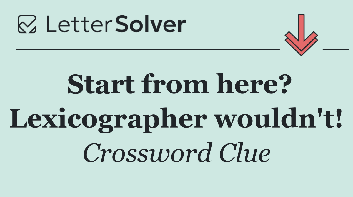 Start from here? Lexicographer wouldn't!