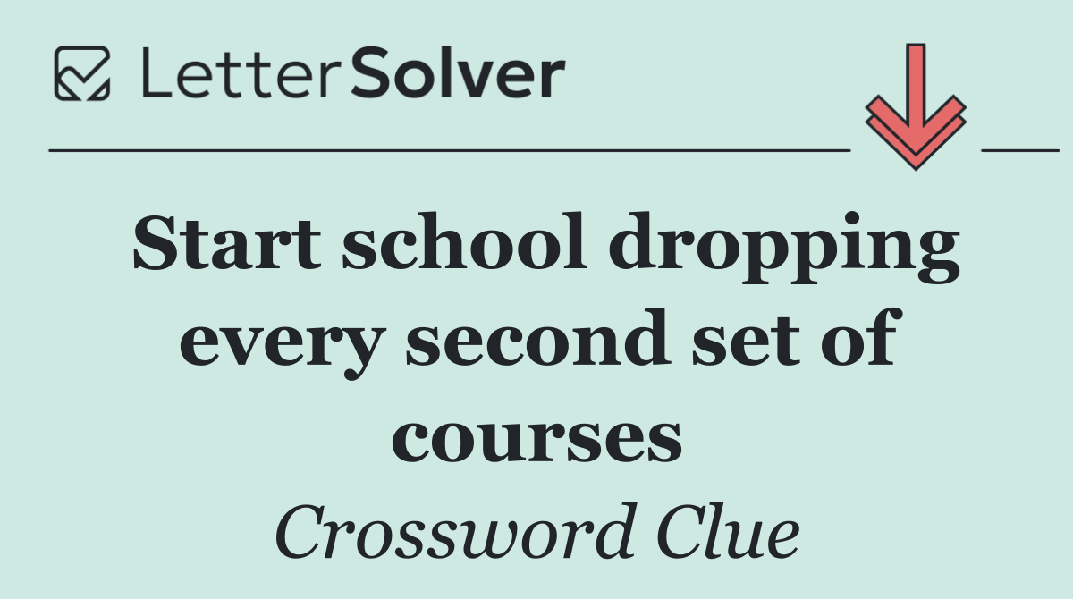 Start school dropping every second set of courses