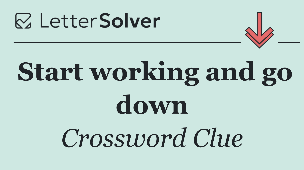 Start working and go down