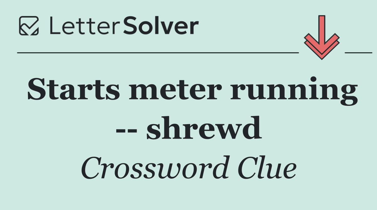 Starts meter running    shrewd