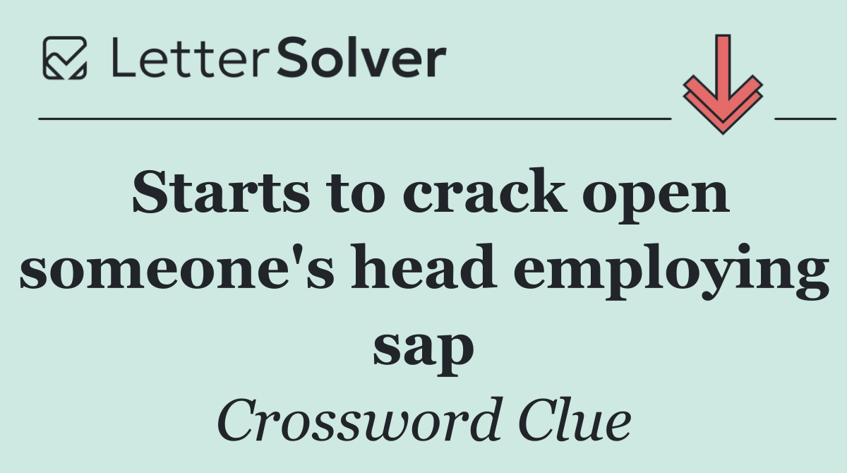 Starts to crack open someone's head employing sap