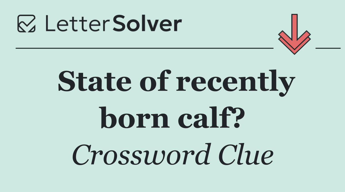 State of recently born calf?