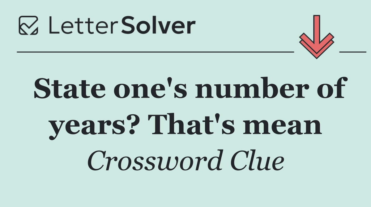 State one's number of years? That's mean