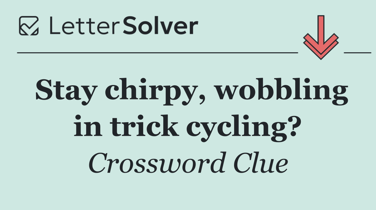 Stay chirpy, wobbling in trick cycling?