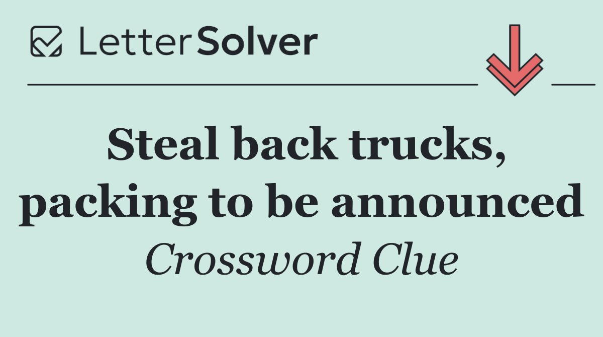 Steal back trucks, packing to be announced