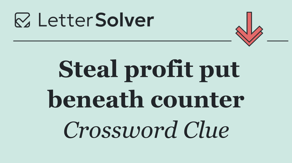 Steal profit put beneath counter