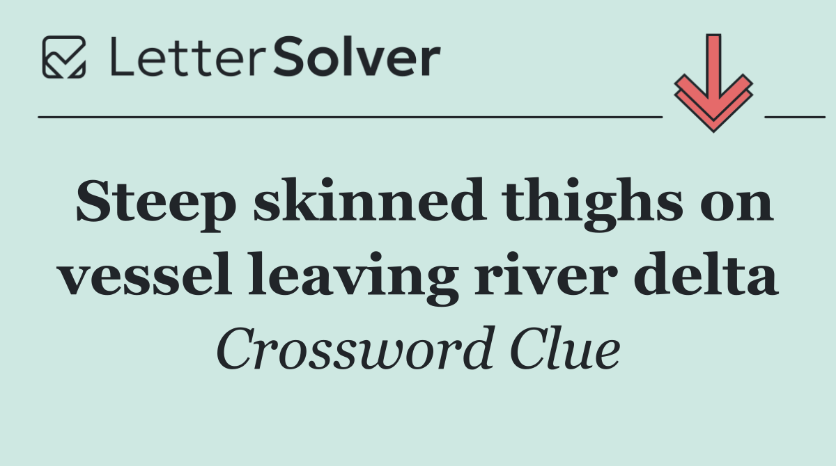 Steep skinned thighs on vessel leaving river delta