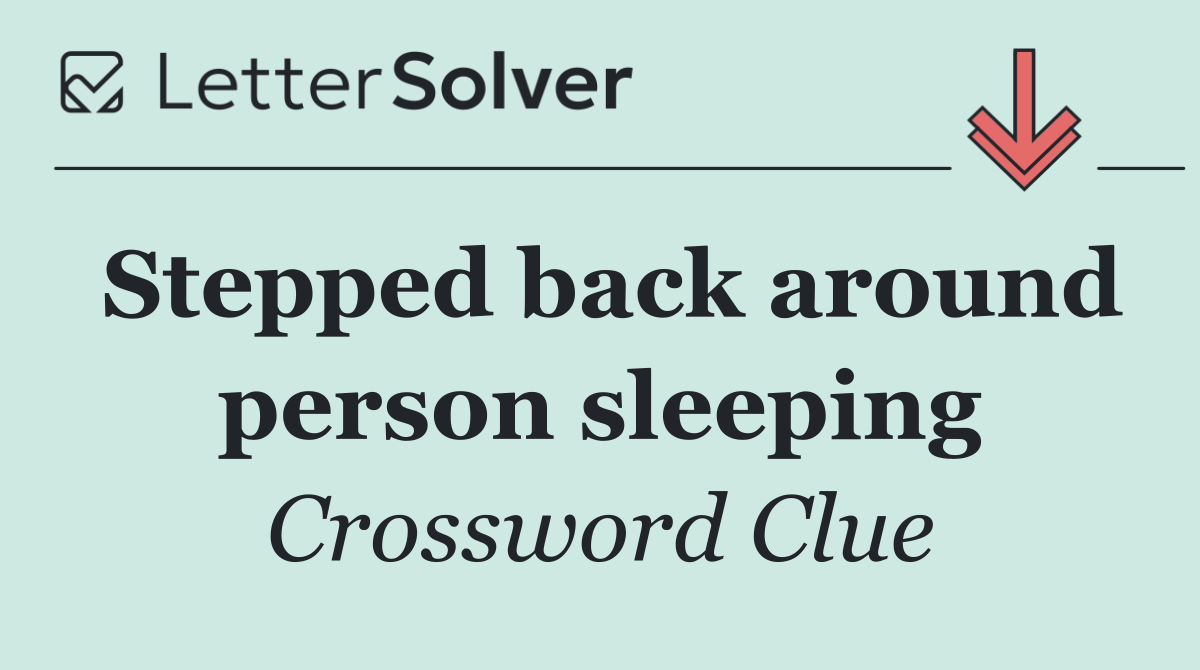 Stepped back around person sleeping